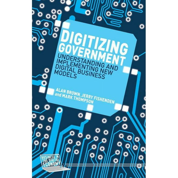 Business in the Digital Economy: Digitizing Government: Understanding and Implementing New Digital Business Models (Hardcover)