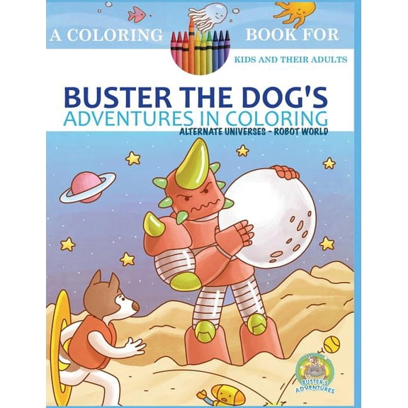 Buster the Dog's Adventures in Coloring Buster the Dog's Adventures in Coloring Book: Alternate Universes: Robot World, Book 2, (Paperback)