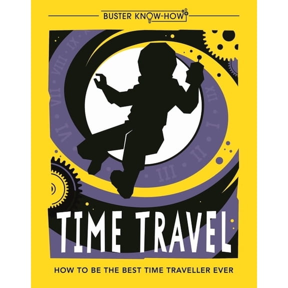 Buster Know-How: Time Travel : How to Be the Best Time Traveller Ever (Paperback)