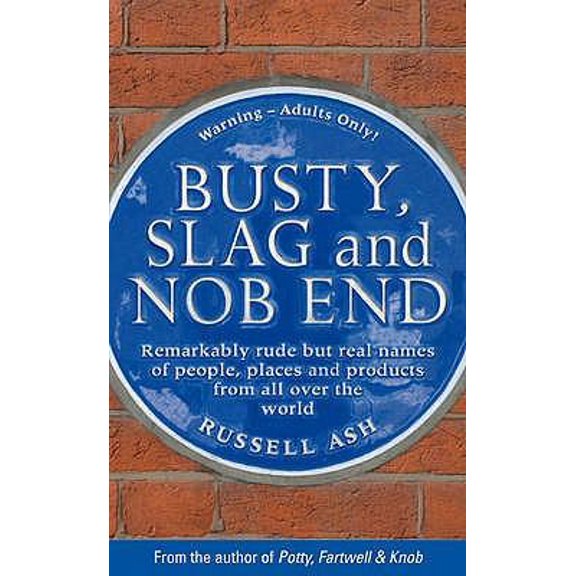 Pre-Owned Busty, Slag & Nob End: Remarkably Rude But Real Names of People, Places & Products from Around the World. by Russell Ash (Hardcover) 0755318706 9780755318704