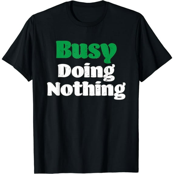 Busy Doing Nothing. Funny, Humor, Sarcastic, Lazy Day T-Shirt