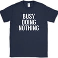 thumbnail image 1 of Busy Doing Nothing T-Shirt Funny Lazy Humor Sarcastic Novelty Text Tee - Navy, S, 1 of 1