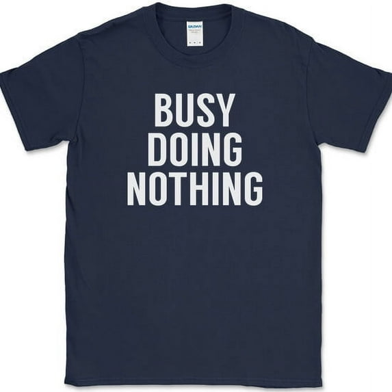 Busy Doing Nothing T-Shirt Funny Lazy Humor Sarcastic Novelty Text Tee - Navy, S