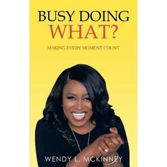 Pre-Owned Busy Doing What?: Making Every Moment Count (Paperback) by Wendy L McKinney