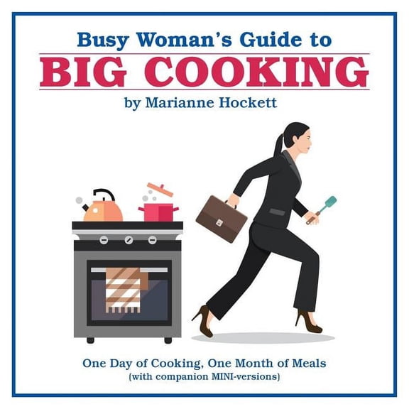 Busy Woman's Guide to Big Cooking: One Day of Cooking, One Month of Meals (With Companion Mini-Versions), (Paperback)