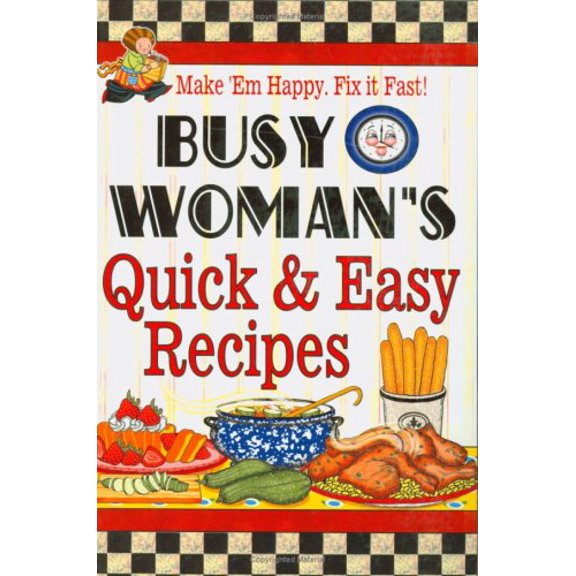 Busy Woman's Quick & Easy Recipes: Make 'em Happy. Fix It Fast! (Hardcover) by Cookbook Resources (Creator)