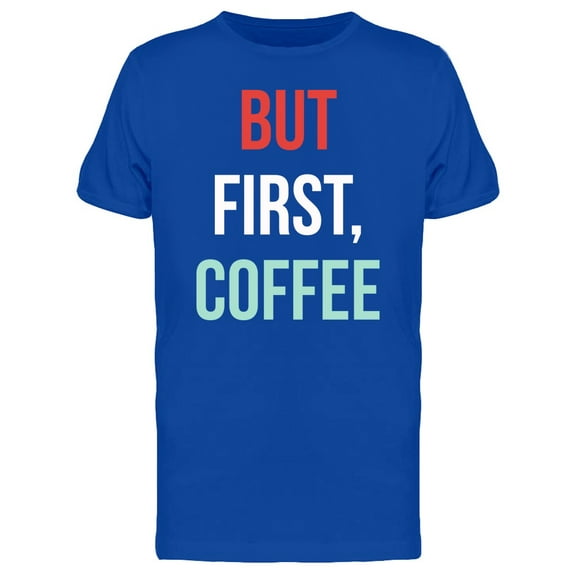 But 1St, Coffee, Quote T-Shirt Men -Image by Shutterstock, Male Small