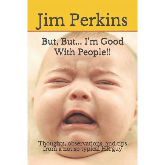 But, But... I'm Good With People!! : Thoughts, observations, and tips from a not so typical HR guy (Paperback)