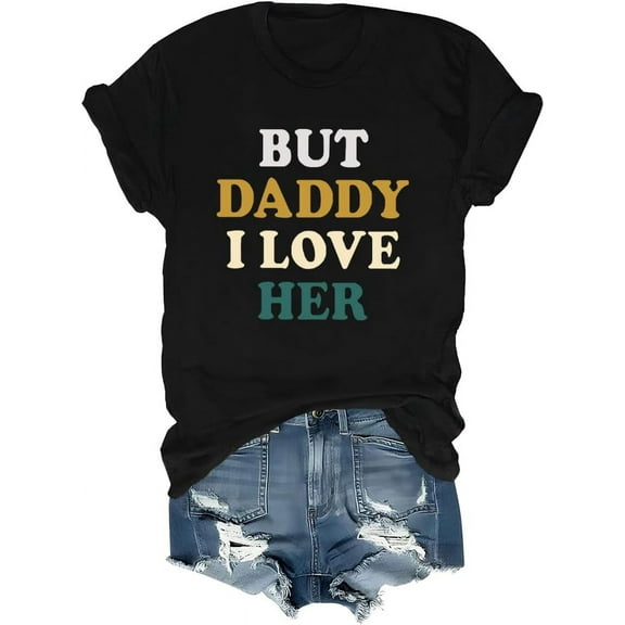 But Daddy I Love Her Shirt, But Daddy I Love Her Tshirt, But Daddy I Love Her Funny Creative Graphic T-Shirt, But Daddy I Love Her Tee
