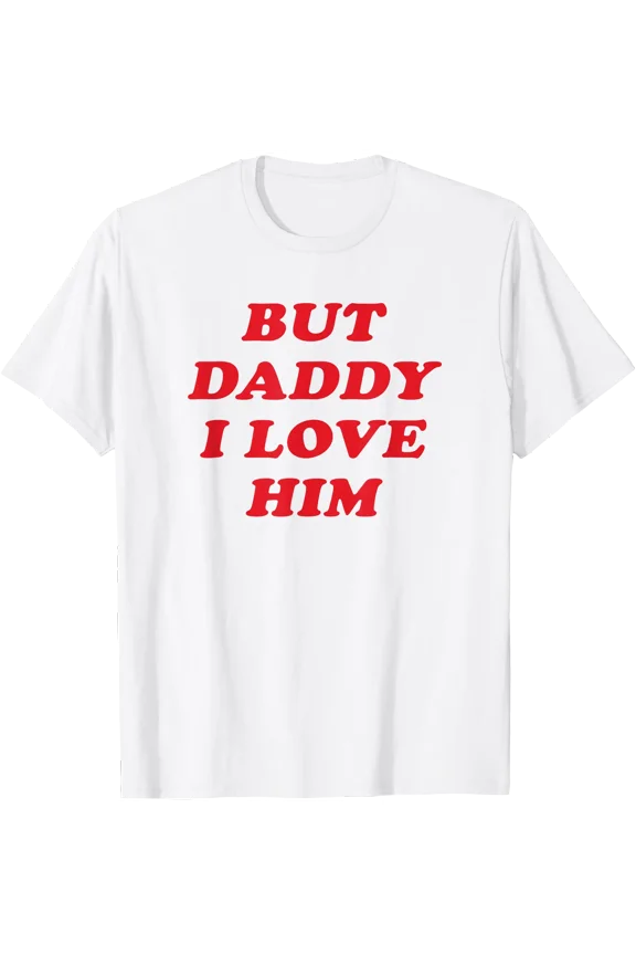 But Daddy I Love Him Party Y2K Aesthetic Funny Women Men T-Shirt, Unisex T-Shirt