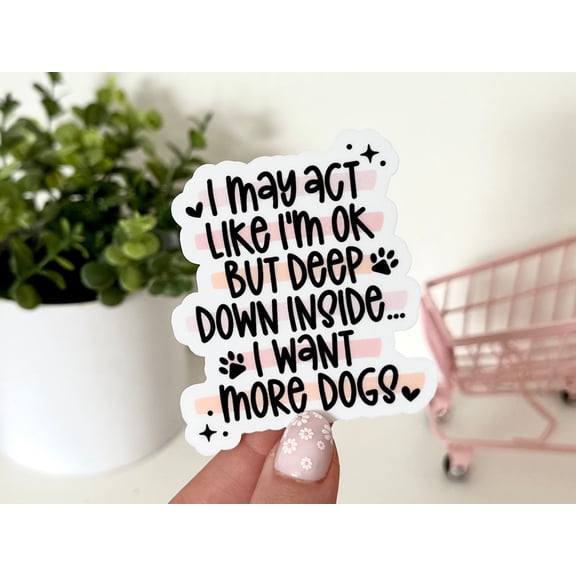 But Deep Down Inside I Want Dogs Dog Mom Dog Dad Dog Parent Sticker