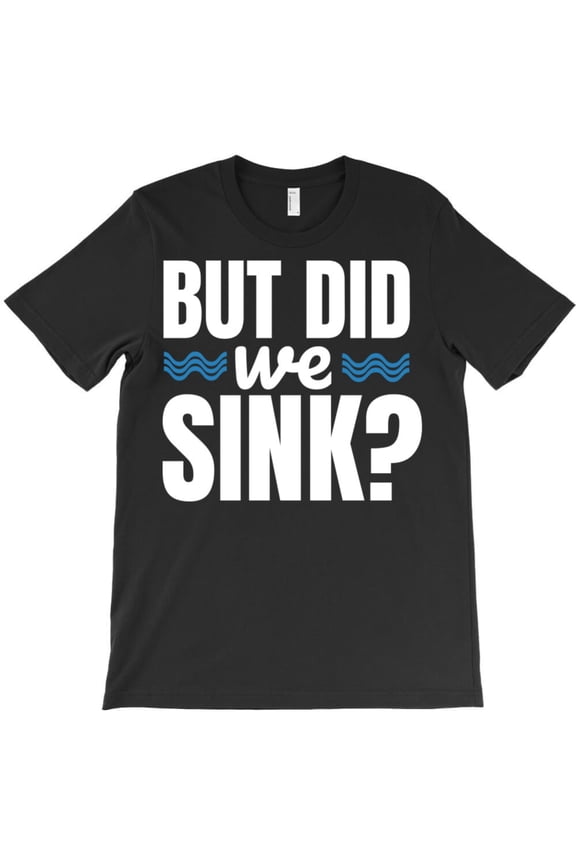 But Did We Sink? Funny Political Statement Sarcastic Quote Graphic T-Shirt G0124, Up to 5XL