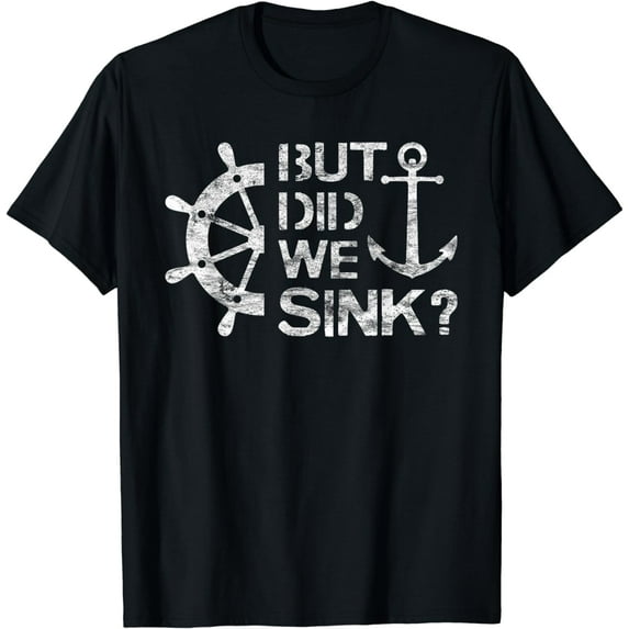 But Did We Sink - Sailboat Sail Boating Captain Sailing T-Shirt