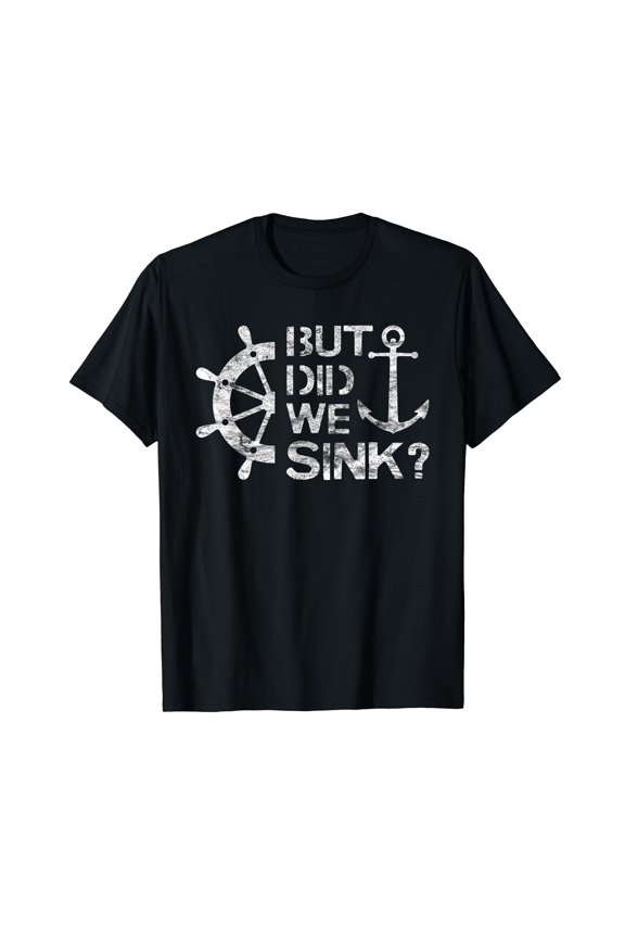 But Did We Sink - Sailboat Sail Boating Captain Sailing T-Shirt