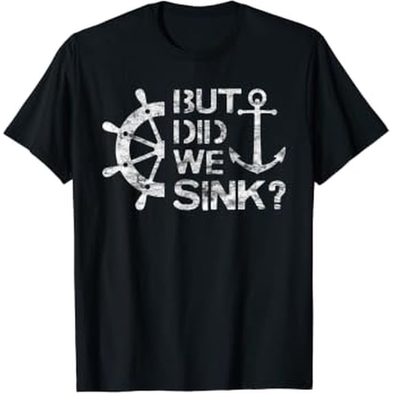 But Did We Sink - Sailboat Sail Boating Captain Sailing T-Shirt