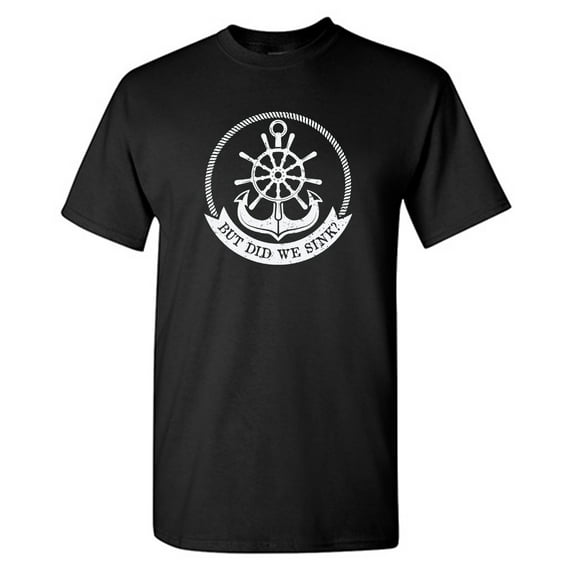 But Did We Sink Sarcastic Humor Graphic Tees Gift For Mens Novelty Funny T Shirt