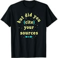 thumbnail image 1 of But Did You Cite Your Sources, Funny quotes Gift T-Shirt, 1 of 3