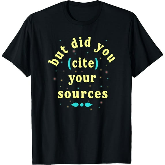 But Did You Cite Your Sources, Funny quotes Gift T-Shirt