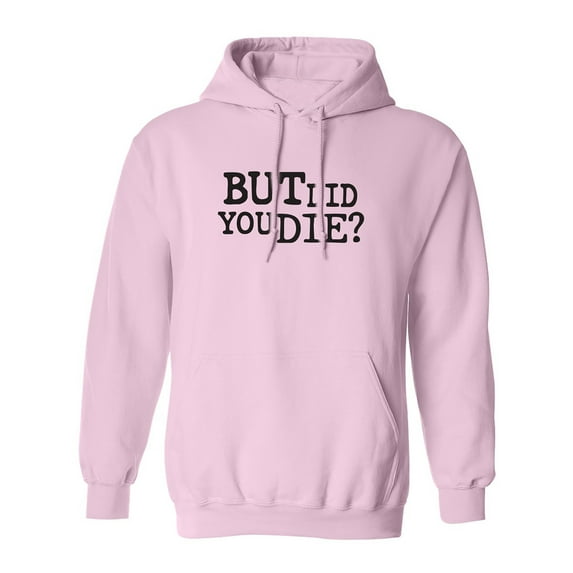 But Did You Die? Adult Hooded Sweatshirt