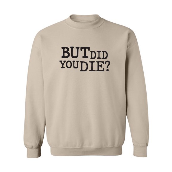 But Did You Die? Crewneck Sweatshirt