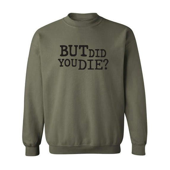 But Did You Die? Crewneck Sweatshirt