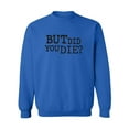 thumbnail image 1 of But Did You Die? Crewneck Sweatshirt, 1 of 3