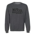 thumbnail image 1 of But Did You Die? Crewneck Sweatshirt, 1 of 3