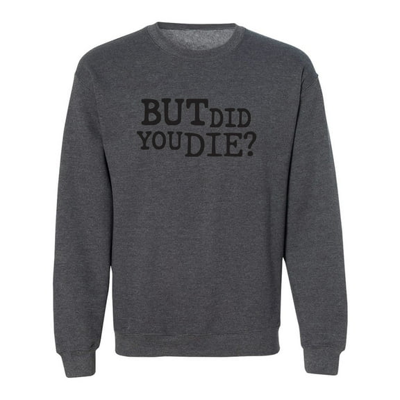 But Did You Die? Crewneck Sweatshirt