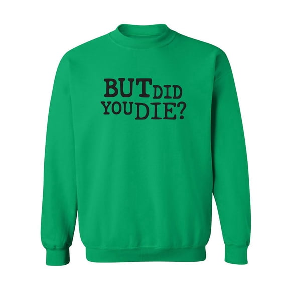 But Did You Die? Crewneck Sweatshirt