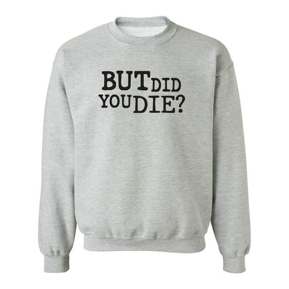 But Did You Die? Crewneck Sweatshirt