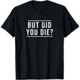 thumbnail image 1 of But Did You Die Funny Gym Workout Apparel Humor Sarcastic T-Shirt mens t shirt，black，women，funny，misfits，men，journey, 1 of 4