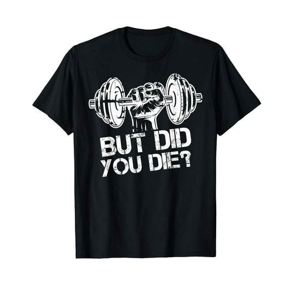 But Did You Die-Funny Gym Workout Fitness Lover Gym Trainer T-Shirt