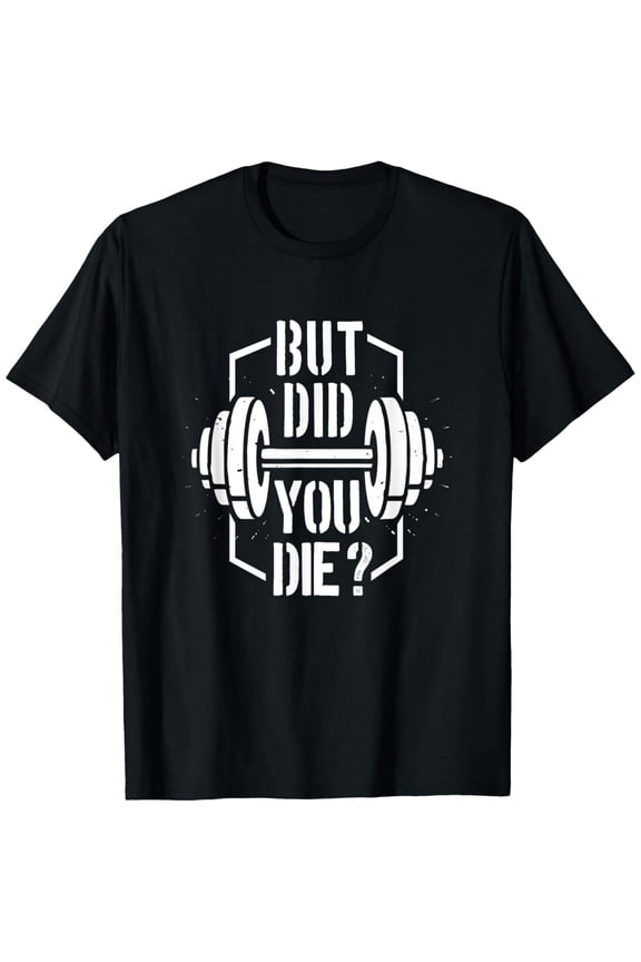 But Did You Die? Funny Muscle Fitness Workout T-Shirt
