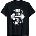 thumbnail image 1 of But Did You Die? Funny Muscle Fitness Workout T-Shirt, 1 of 3