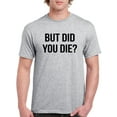 thumbnail image 1 of But Did You Die Graphic Men T-Shirt, Male XX-Large, 1 of 4