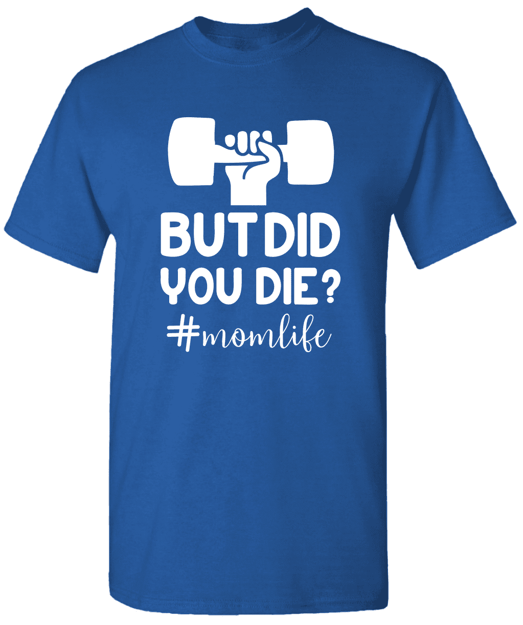 Mom Life Tshirt But Did You Die? Mom Life Tshirt But Did You Die?