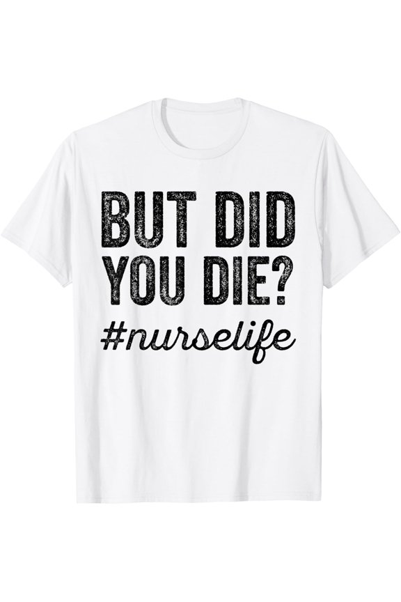 But Did You Die? Rn Er Nurse Life Nursing T-Shirt Size S-5XL