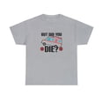 thumbnail image 1 of But Did You Die Shirt, Funny Ambulance Paramedic Driver Gift Tee - ID: 2046, 1 of 12