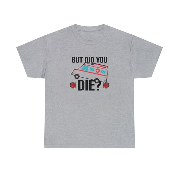 But Did You Die Shirt, Funny Ambulance Paramedic Driver Gift Tee - ID: 2046