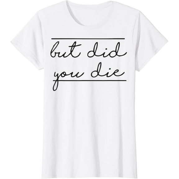 But Did You Die Shirt | Workout T-Shirt