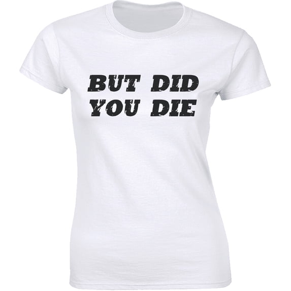 But Did You Die? T-Shirt Fitness Workout Gym Motivation Tee Shirt Women All Size S-5XL