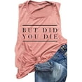 thumbnail image 1 of But Did You Die Tank Top Women Summer Workout Tank Shirt Vacation Muscle Tank Tees Letters Print Sleeveless Shirt, 1 of 3