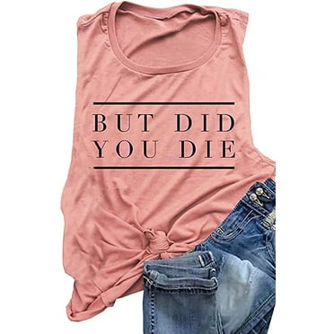 But Did You Die Tank Top Women Summer Workout Tank Shirt Vacation Muscle Tank Tees Letters Print Sleeveless Shirt