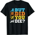 thumbnail image 1 of But Did You Die Triathlon Funny Creative Graphic T-Shirt, 1 of 3