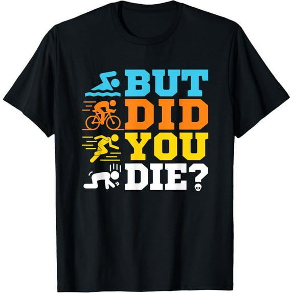 But Did You Die Triathlon Funny Creative Graphic T-Shirt