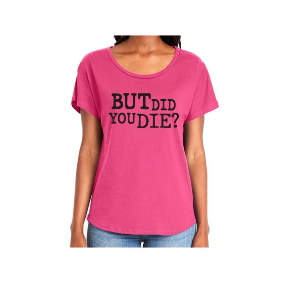 But Did You Die? Womens Dolman Tee