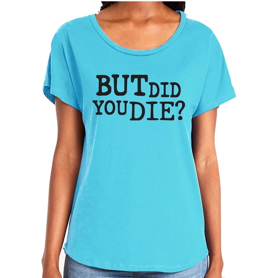 But Did You Die? Womens Dolman Tee