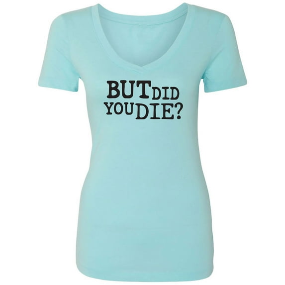 But Did You Die? Womens V-Neck T-Shirt