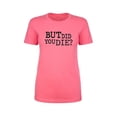 thumbnail image 1 of But Did You Die? Womens crewneck tee, 1 of 2