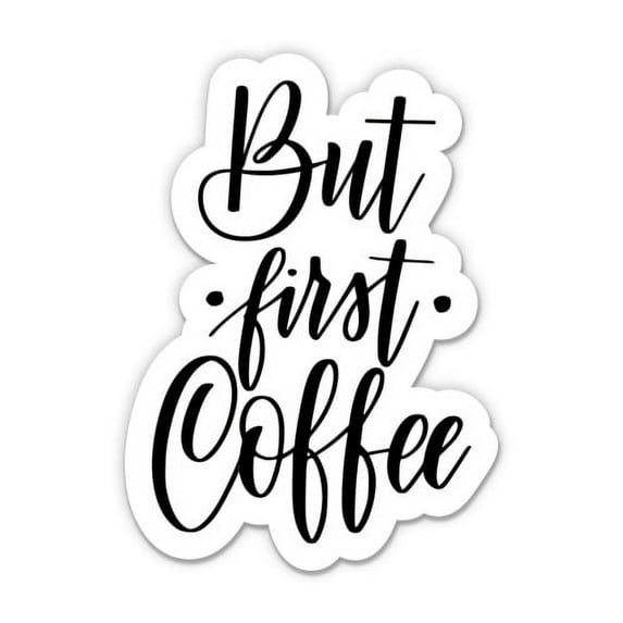But First Coffee - 12" Vinyl Sticker Waterproof Decal